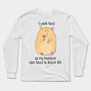 I Work Hard So My Hamster Can Have a Better Life- Funny Hamster Gift Long Sleeve T-Shirt